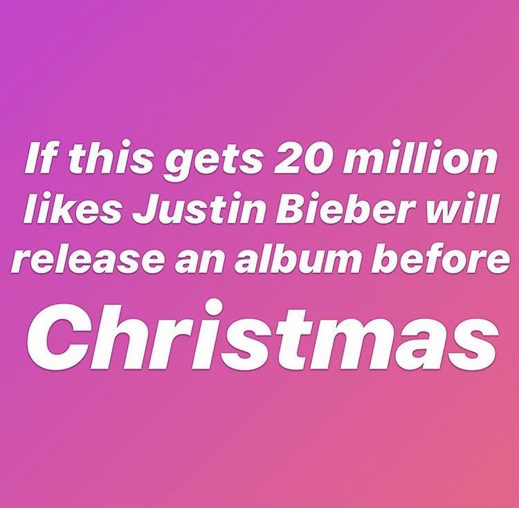 On Oct. 27, Justin Bieber posted this on Instagram, announcing that he’s working on a new album that might be released before Christmas. Here’s the catch: he wants 20 million likes first.